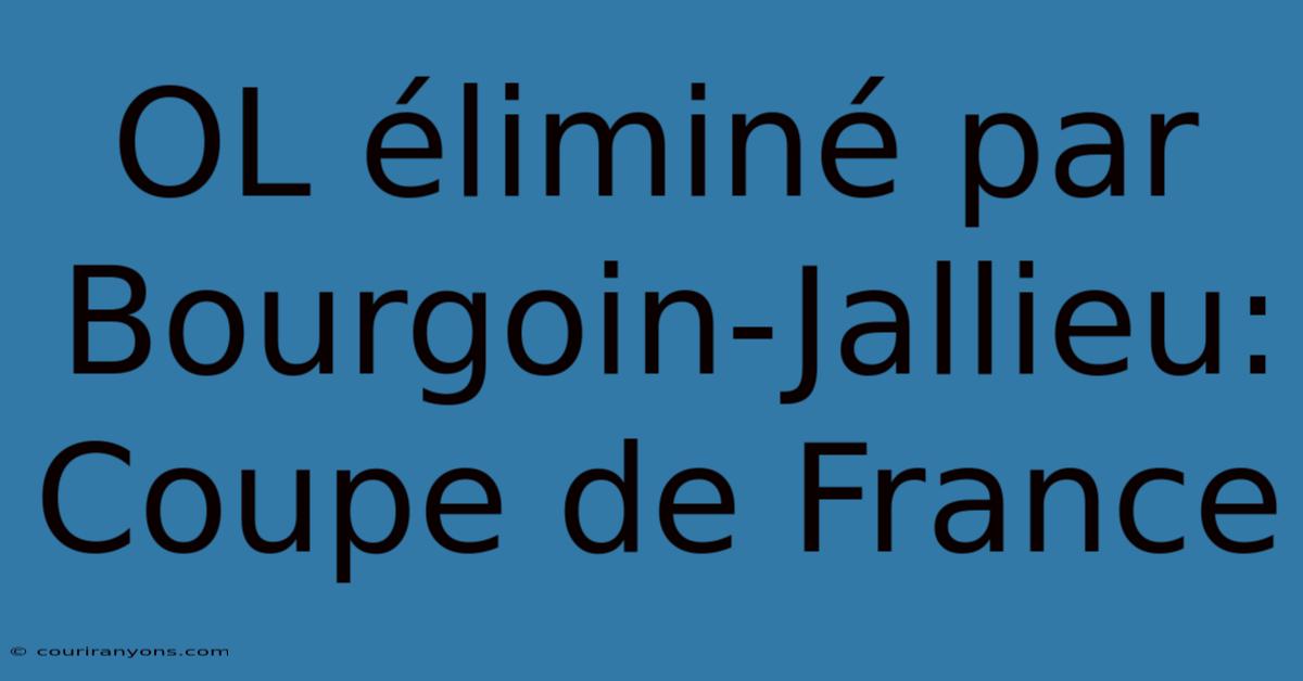 OL Éliminé Par Bourgoin-Jallieu: Coupe De France