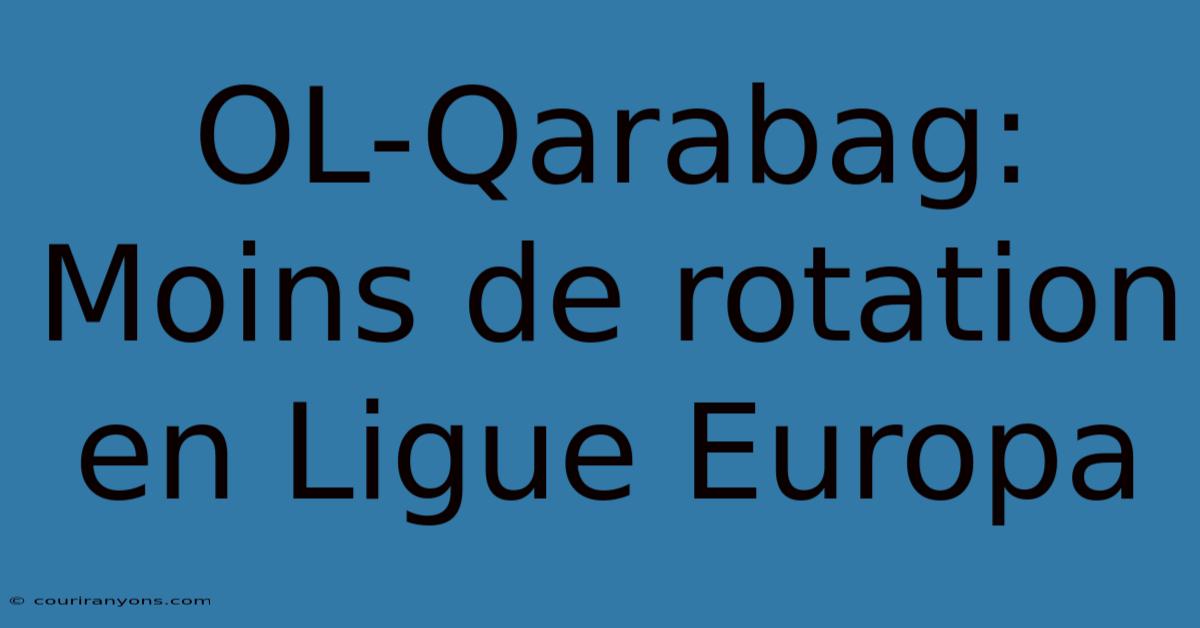 OL-Qarabag: Moins De Rotation En Ligue Europa