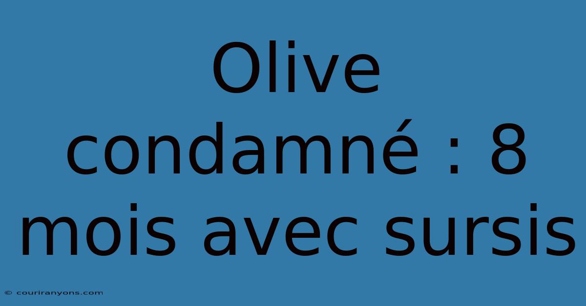 Olive Condamné : 8 Mois Avec Sursis