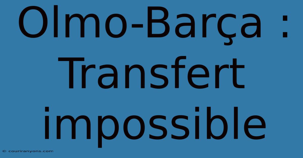 Olmo-Barça : Transfert Impossible