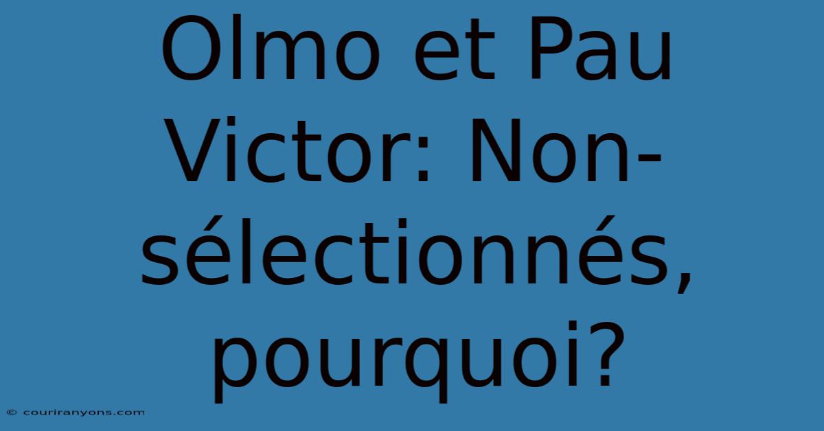 Olmo Et Pau Victor: Non-sélectionnés, Pourquoi?