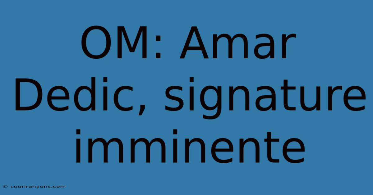 OM: Amar Dedic, Signature Imminente