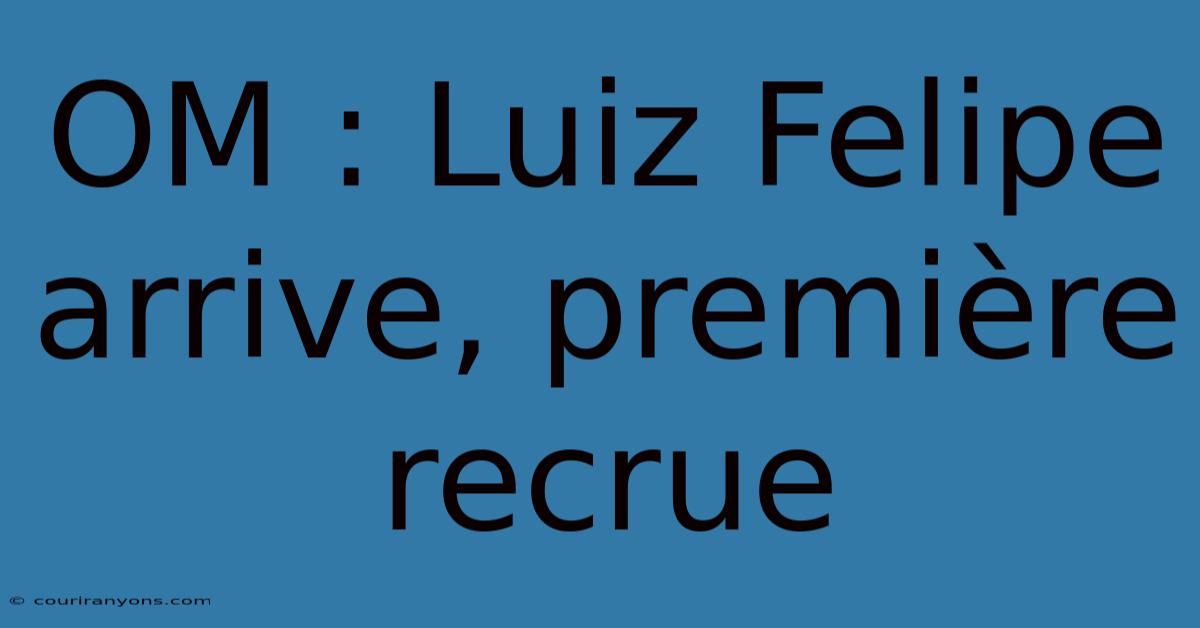 OM : Luiz Felipe Arrive, Première Recrue