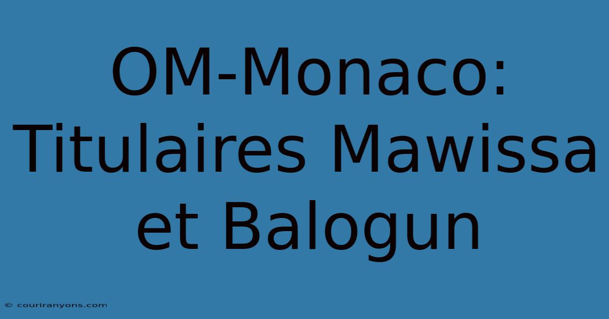 OM-Monaco: Titulaires Mawissa Et Balogun