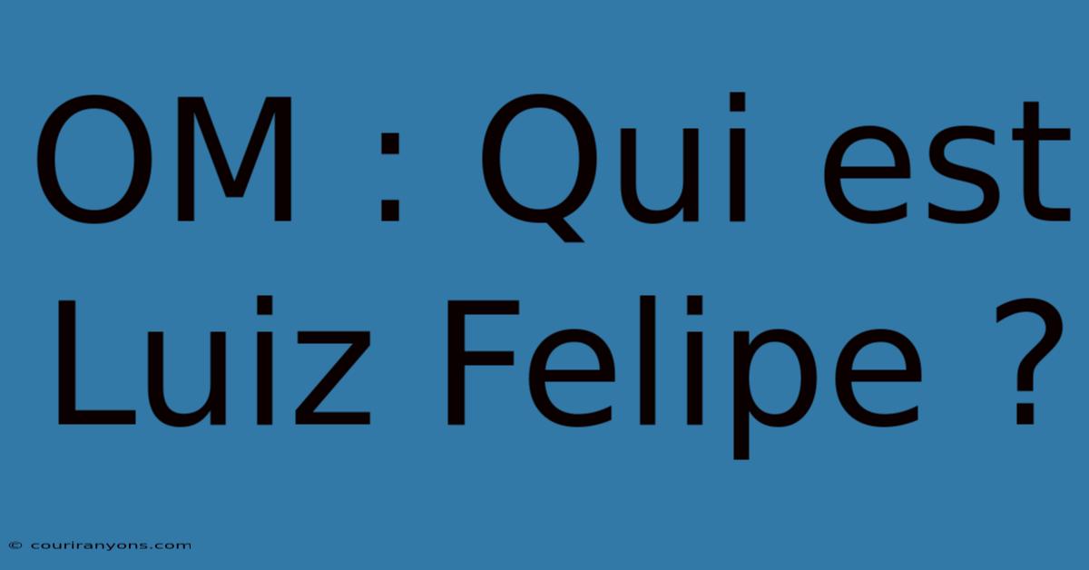 OM : Qui Est Luiz Felipe ?