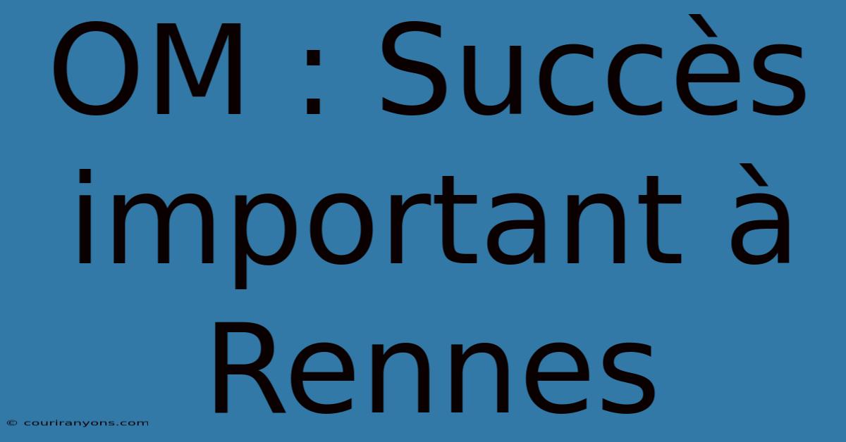 OM : Succès Important À Rennes