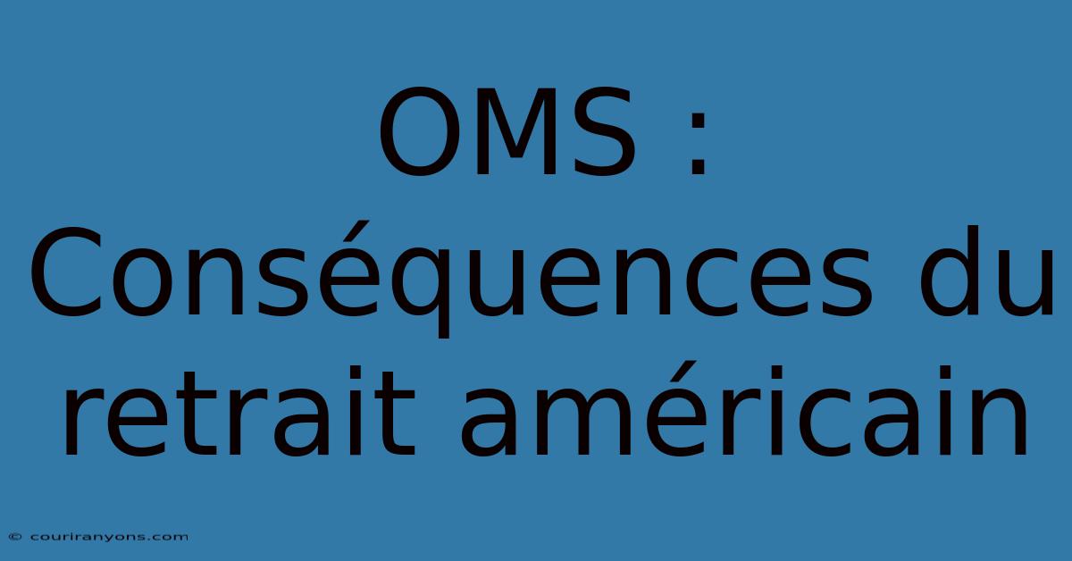 OMS : Conséquences Du Retrait Américain