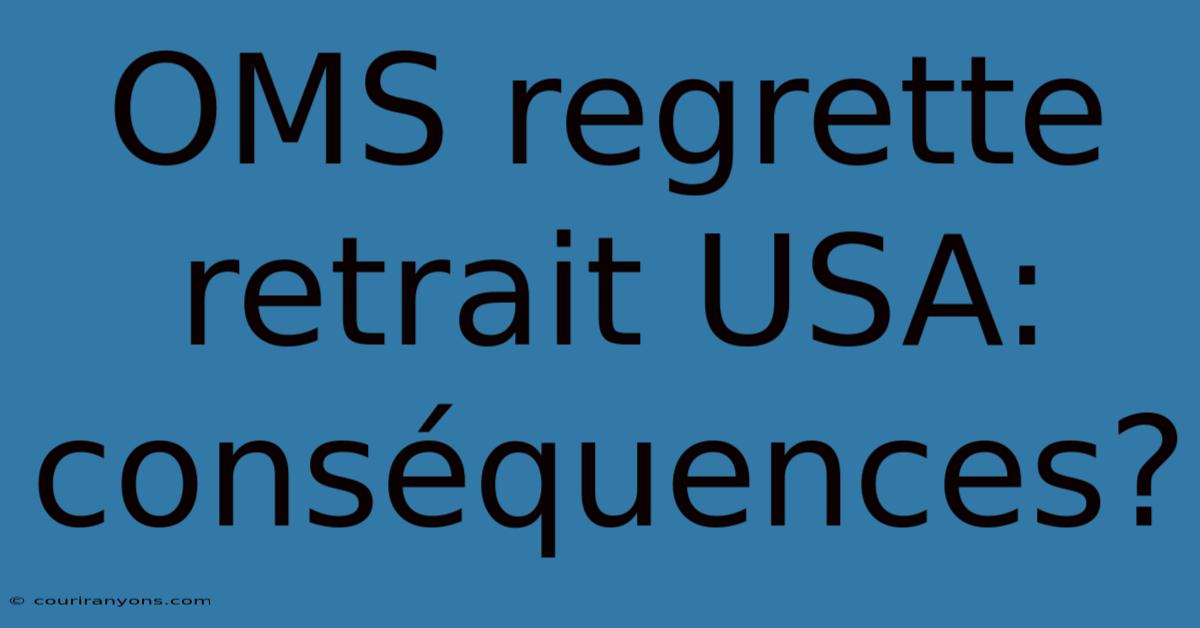 OMS Regrette Retrait USA: Conséquences?