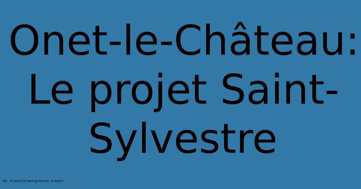 Onet-le-Château: Le Projet Saint-Sylvestre