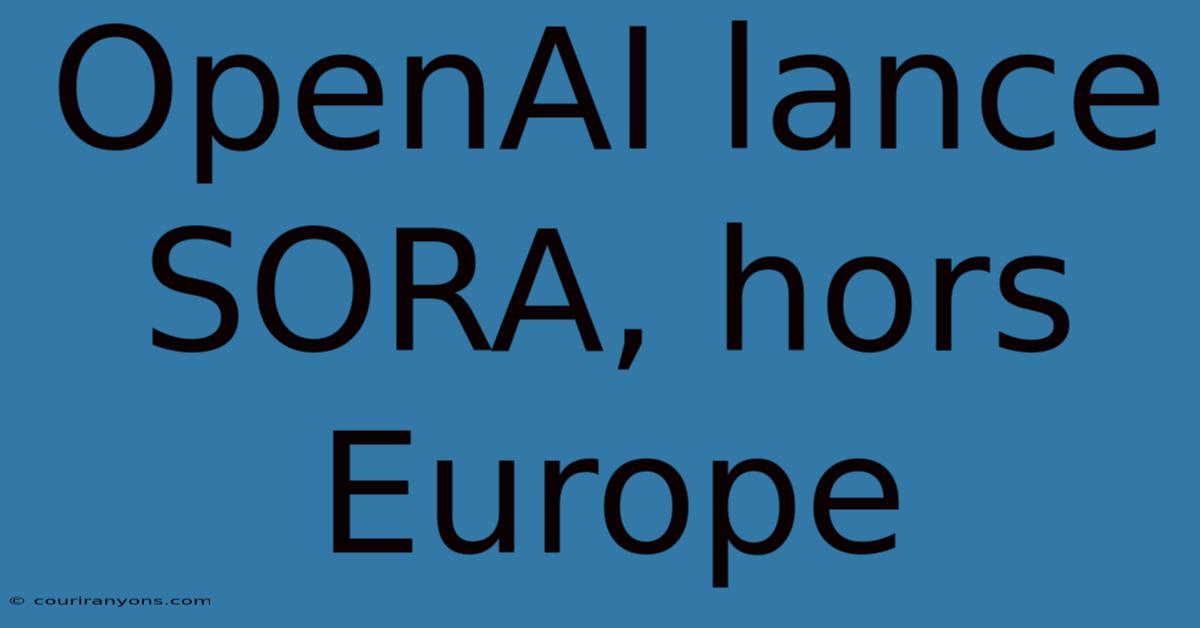 OpenAI Lance SORA, Hors Europe