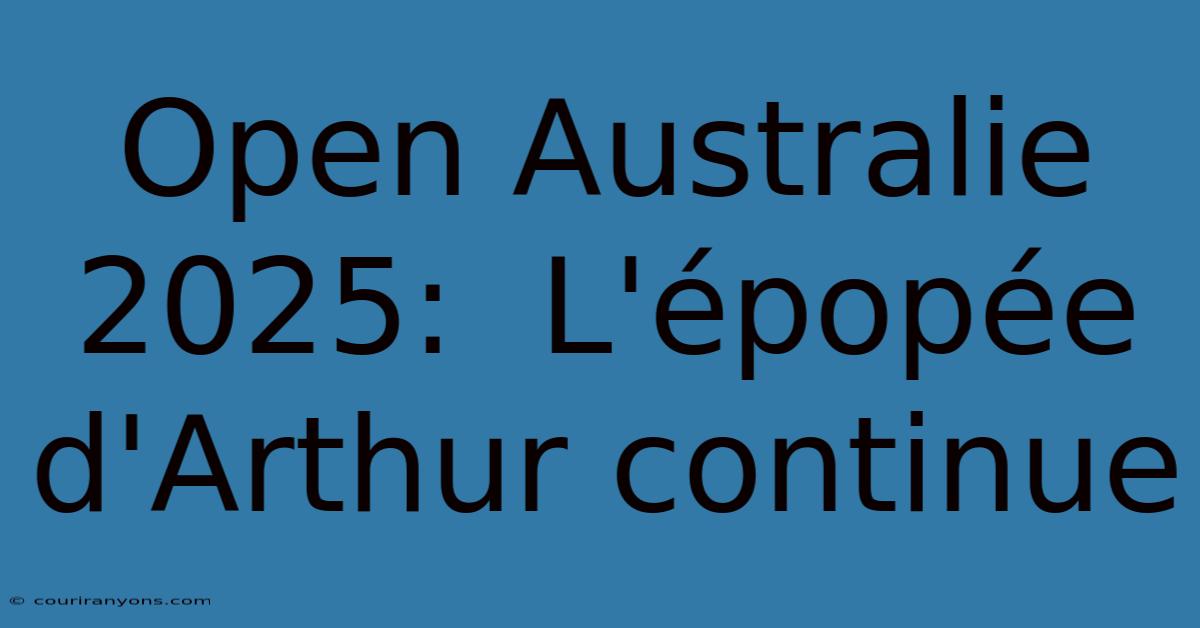 Open Australie 2025:  L'épopée D'Arthur Continue