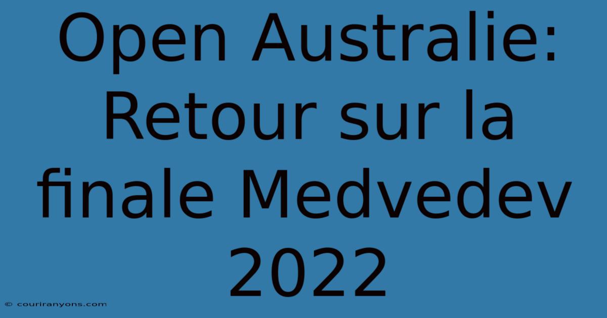 Open Australie: Retour Sur La Finale Medvedev 2022