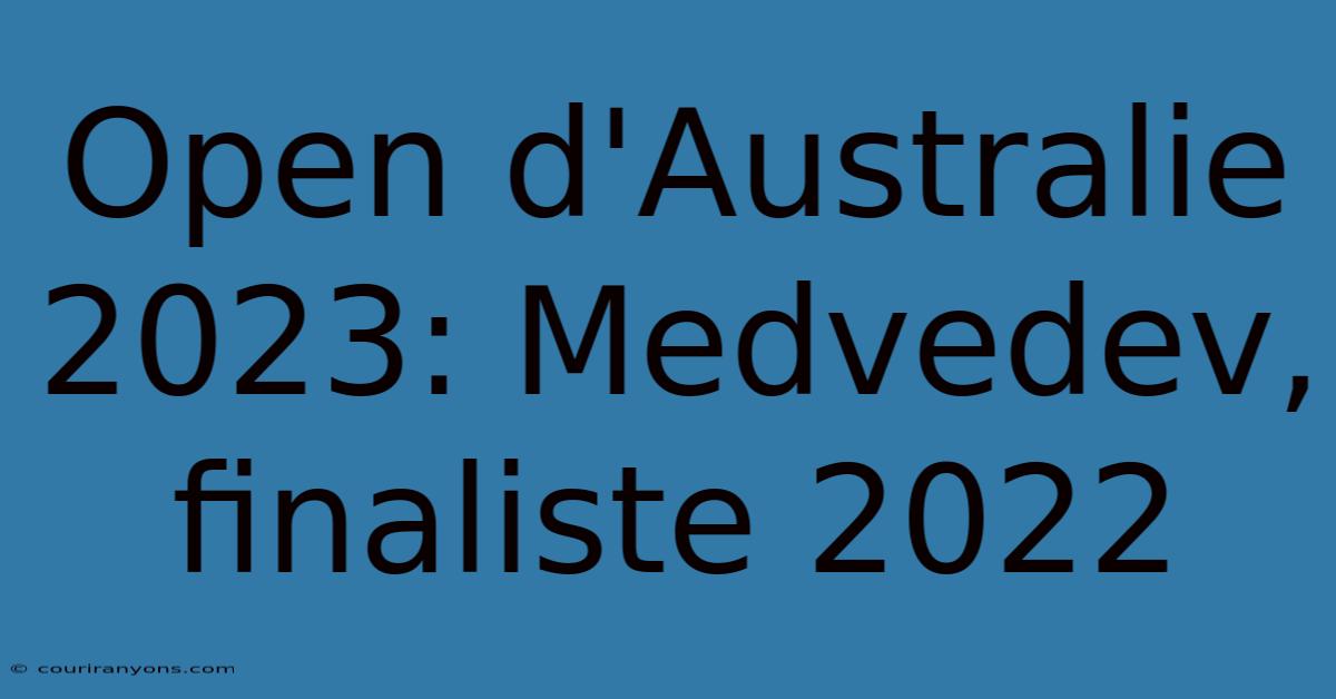 Open D'Australie 2023: Medvedev, Finaliste 2022