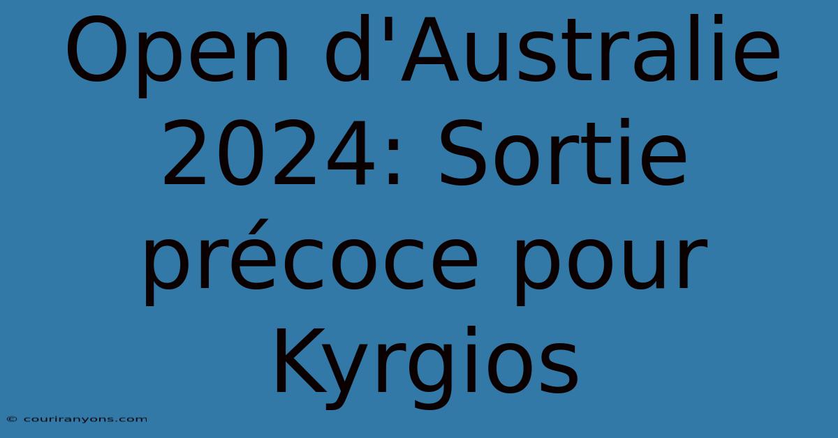 Open D'Australie 2024: Sortie Précoce Pour Kyrgios