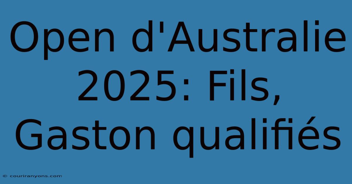 Open D'Australie 2025: Fils, Gaston Qualifiés