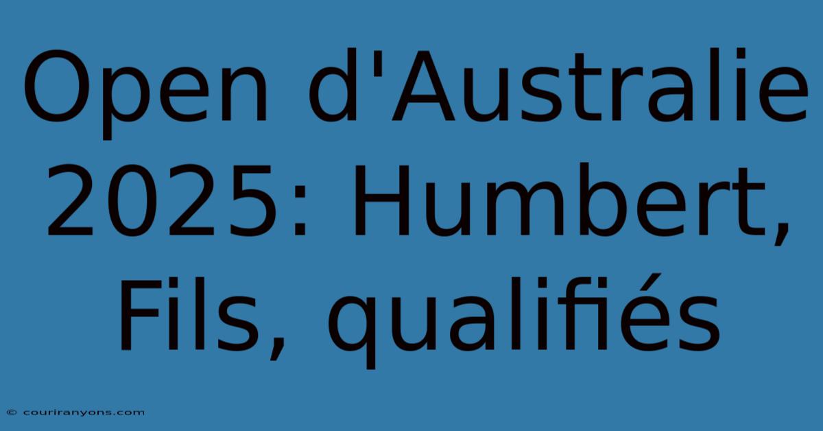 Open D'Australie 2025: Humbert, Fils, Qualifiés