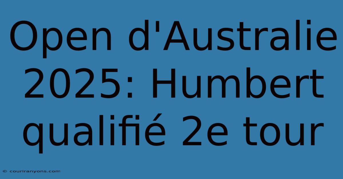 Open D'Australie 2025: Humbert Qualifié 2e Tour