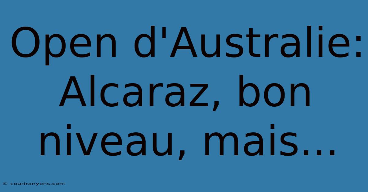 Open D'Australie: Alcaraz, Bon Niveau, Mais...