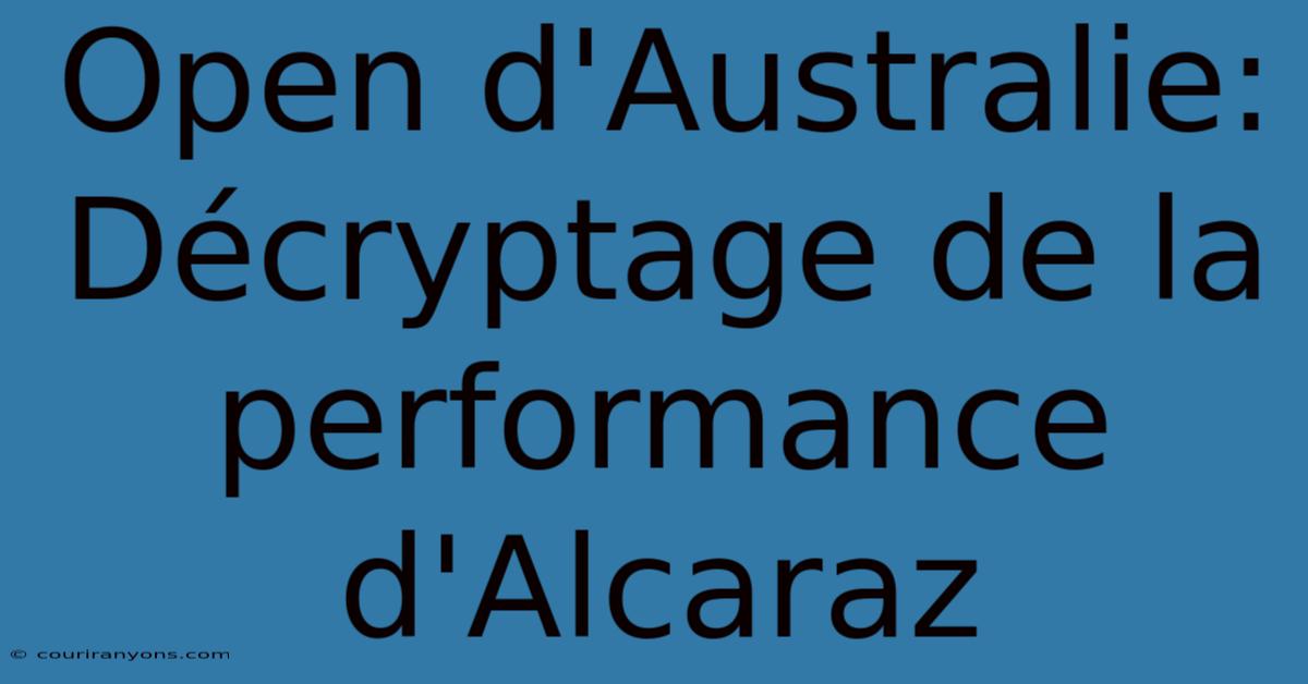 Open D'Australie: Décryptage De La Performance D'Alcaraz