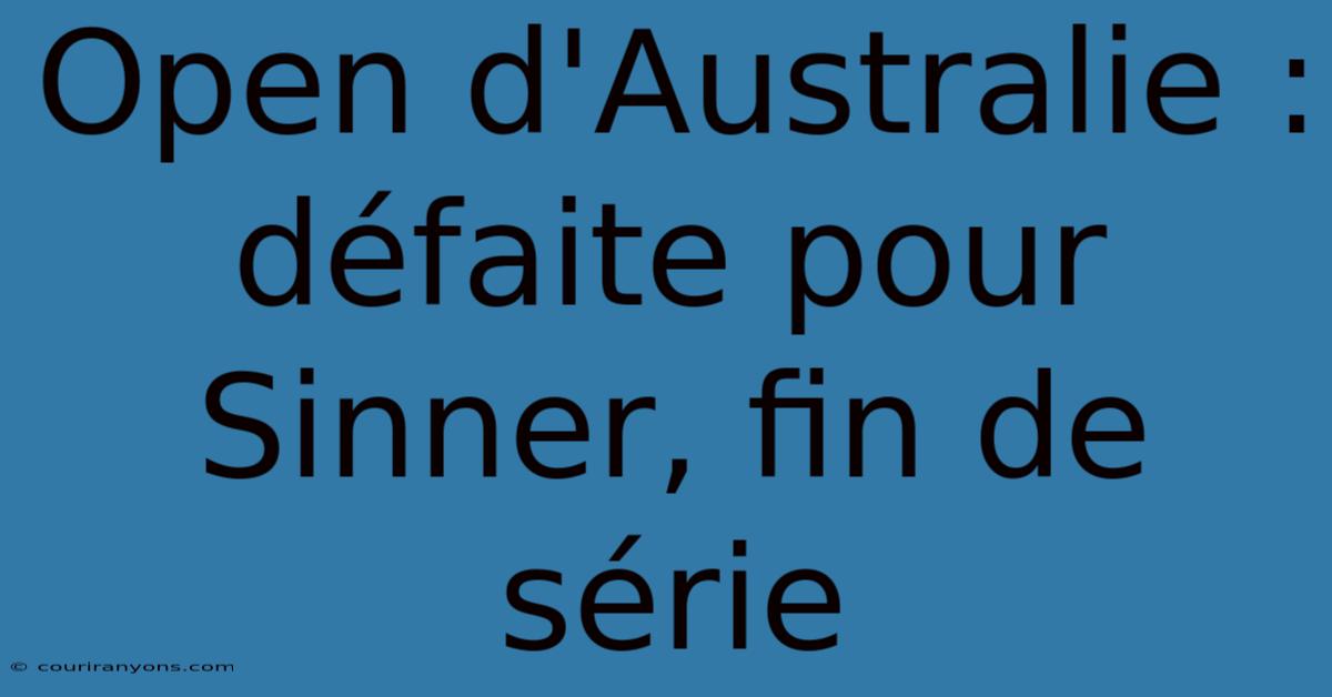 Open D'Australie : Défaite Pour Sinner, Fin De Série