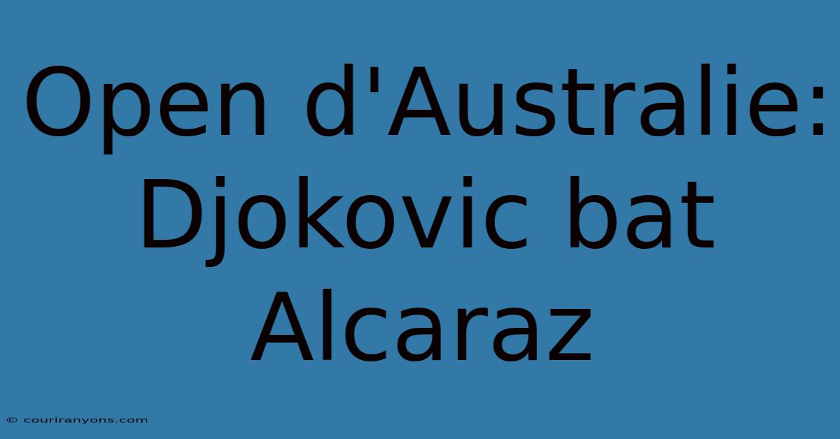 Open D'Australie: Djokovic Bat Alcaraz