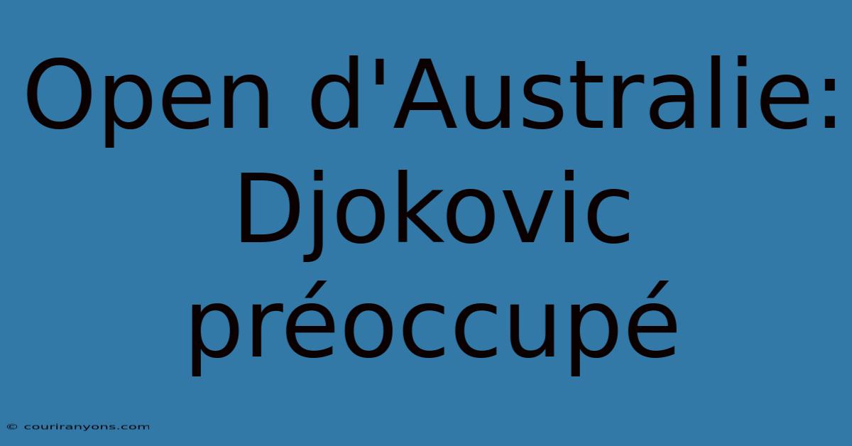 Open D'Australie: Djokovic Préoccupé