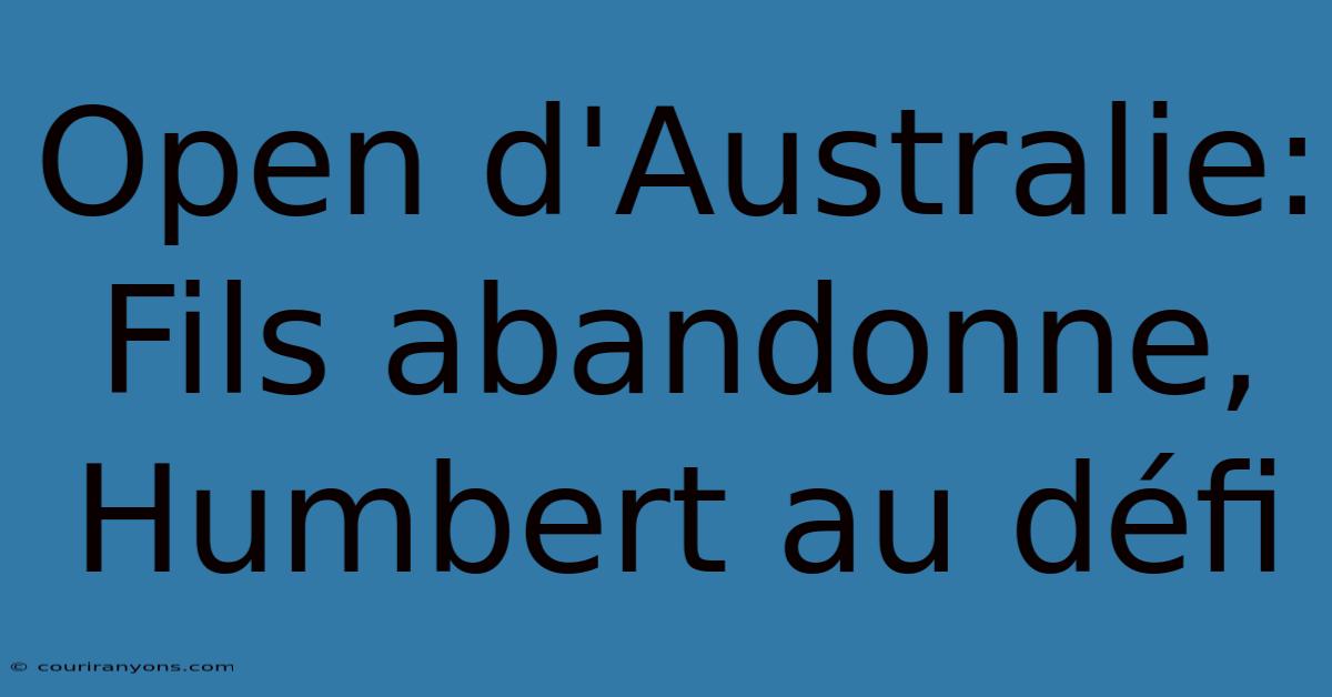 Open D'Australie: Fils Abandonne, Humbert Au Défi