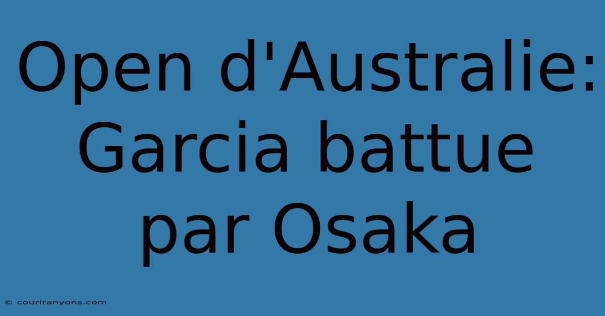 Open D'Australie: Garcia Battue Par Osaka