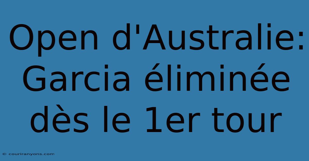 Open D'Australie: Garcia Éliminée Dès Le 1er Tour