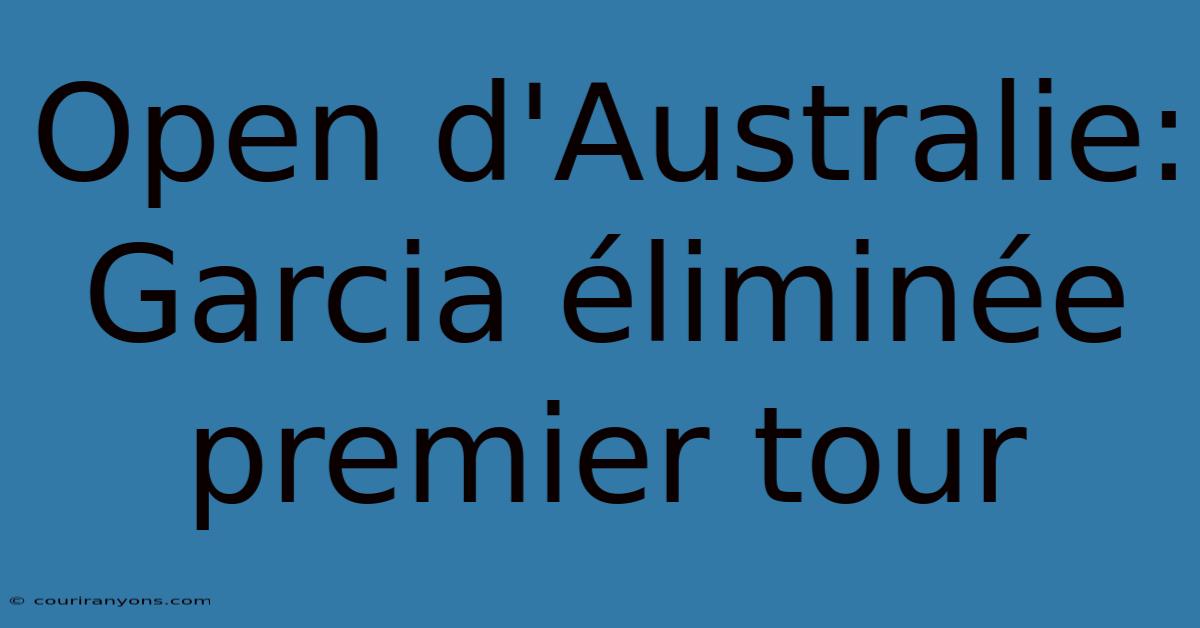 Open D'Australie: Garcia Éliminée Premier Tour