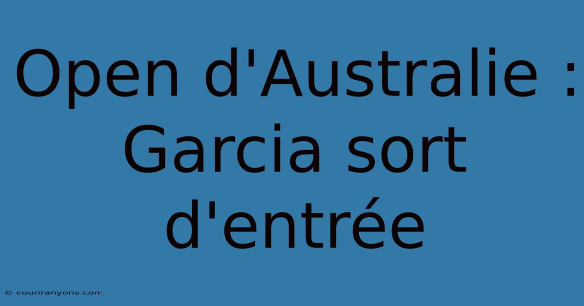 Open D'Australie : Garcia Sort D'entrée