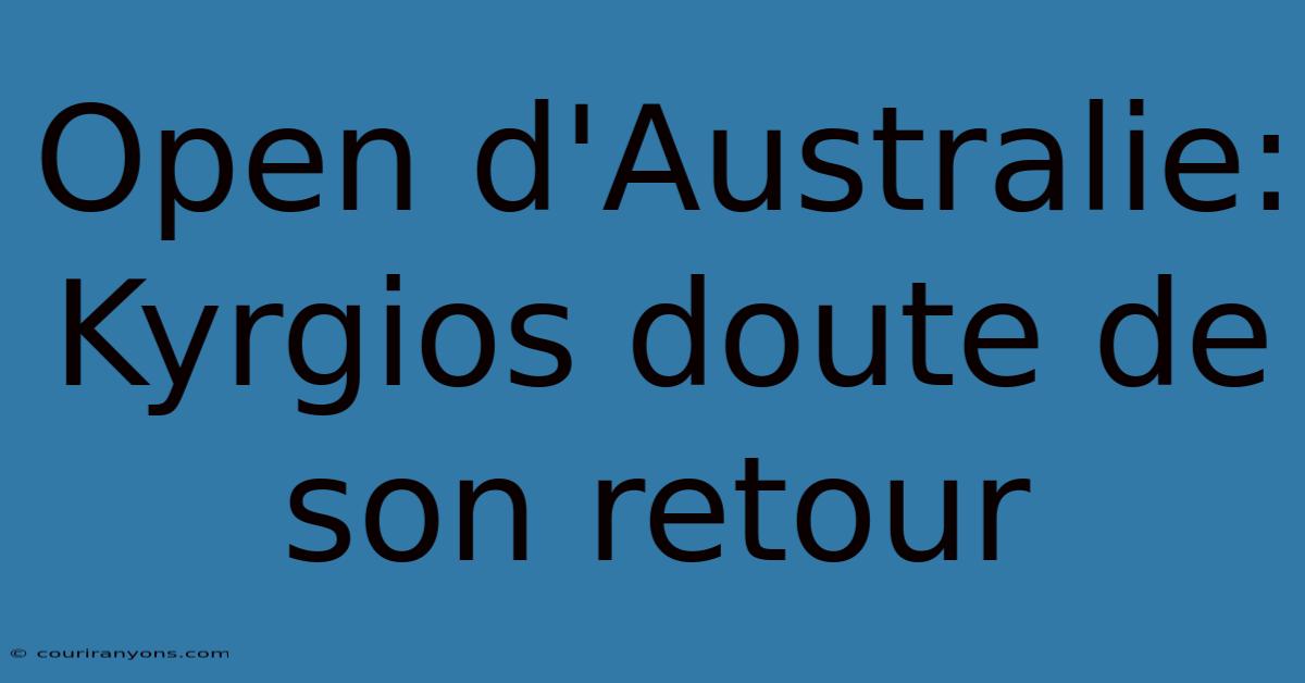 Open D'Australie: Kyrgios Doute De Son Retour