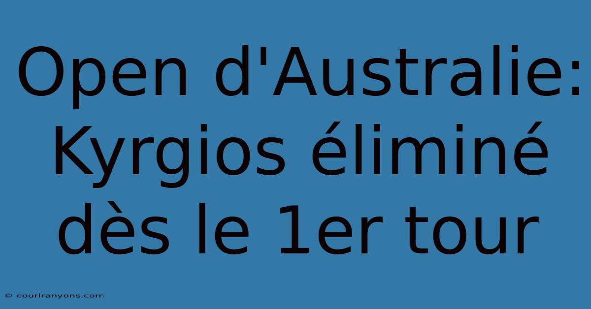 Open D'Australie: Kyrgios Éliminé Dès Le 1er Tour