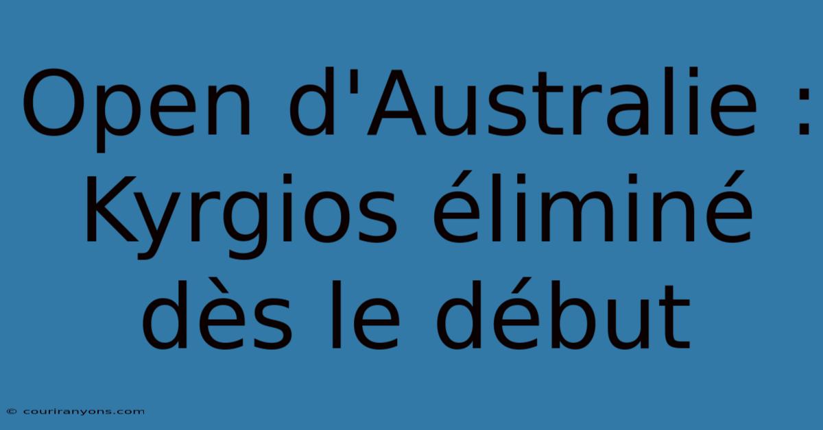 Open D'Australie : Kyrgios Éliminé Dès Le Début