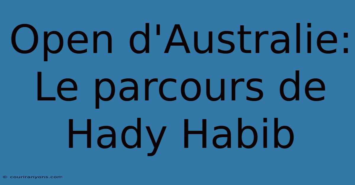 Open D'Australie: Le Parcours De Hady Habib