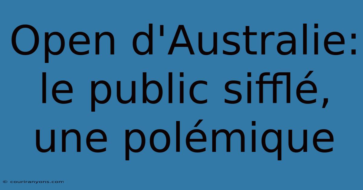 Open D'Australie: Le Public Sifflé, Une Polémique