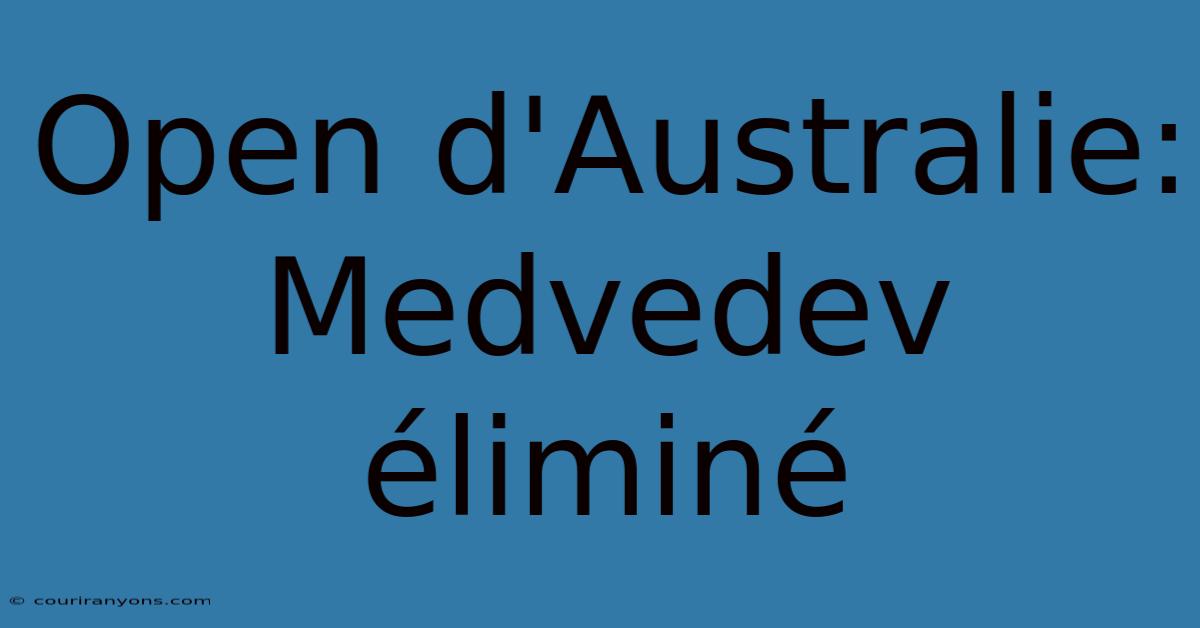 Open D'Australie: Medvedev Éliminé