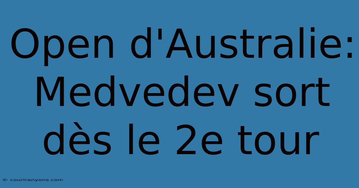 Open D'Australie: Medvedev Sort Dès Le 2e Tour