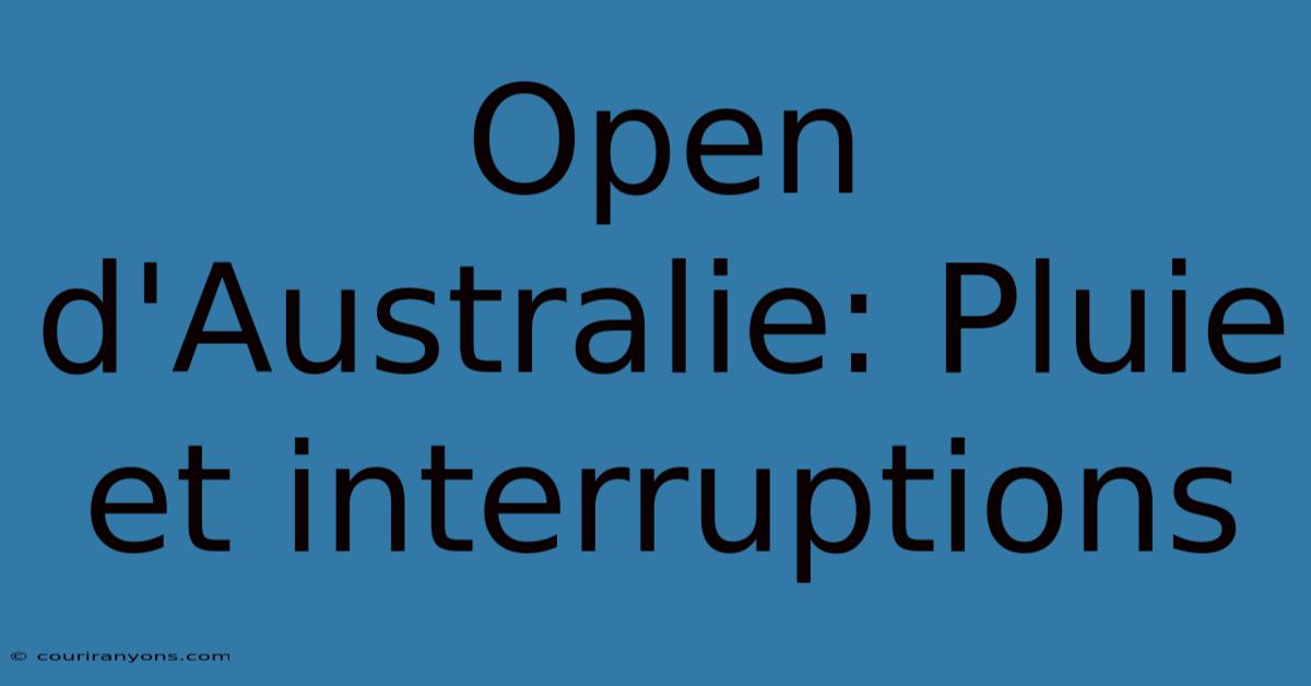 Open D'Australie: Pluie Et Interruptions