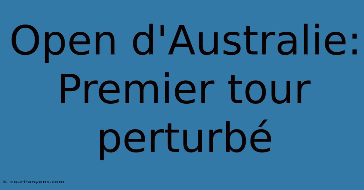 Open D'Australie: Premier Tour Perturbé