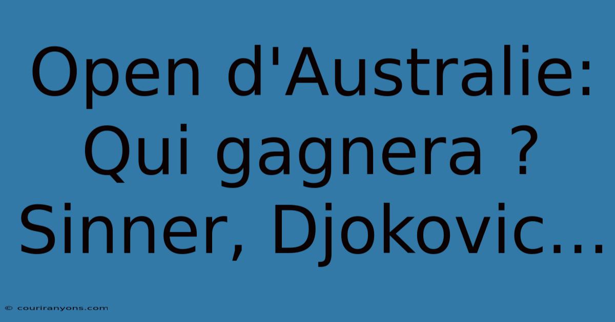 Open D'Australie:  Qui Gagnera ? Sinner, Djokovic...