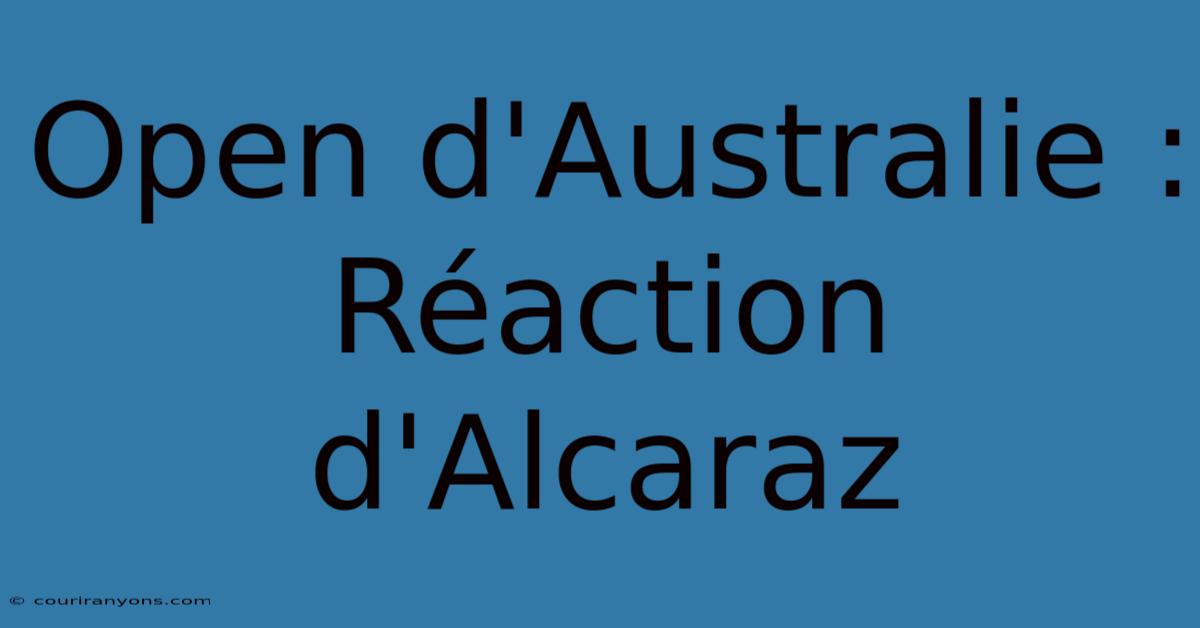 Open D'Australie : Réaction D'Alcaraz