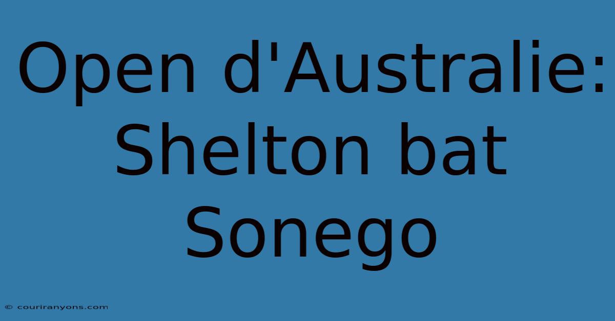 Open D'Australie: Shelton Bat Sonego