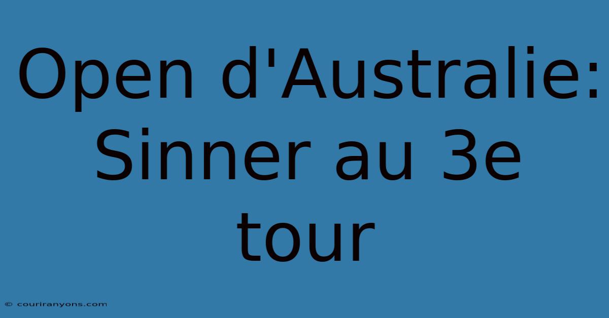 Open D'Australie: Sinner Au 3e Tour