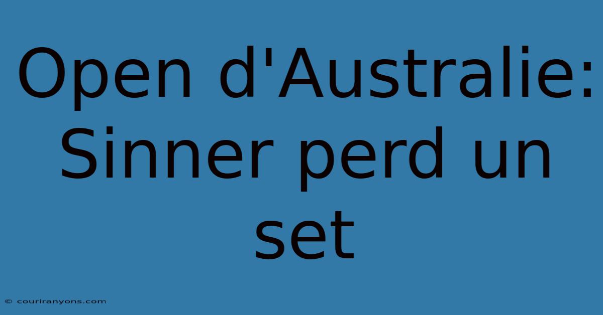 Open D'Australie: Sinner Perd Un Set