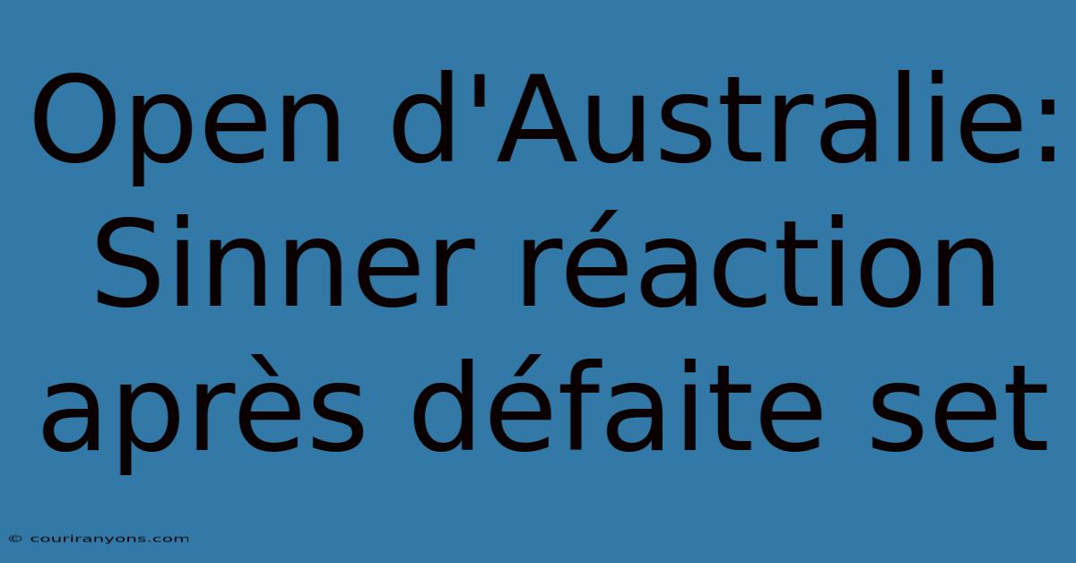 Open D'Australie: Sinner Réaction Après Défaite Set