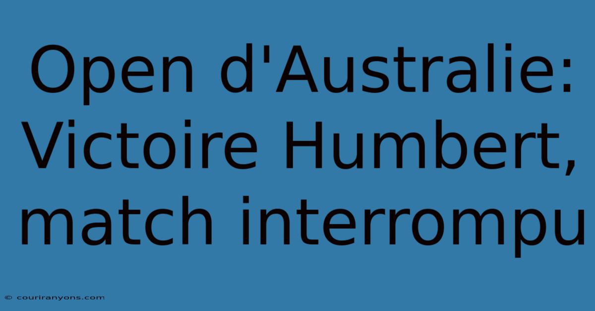 Open D'Australie: Victoire Humbert, Match Interrompu