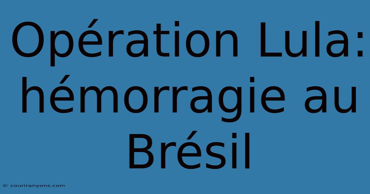 Opération Lula: Hémorragie Au Brésil