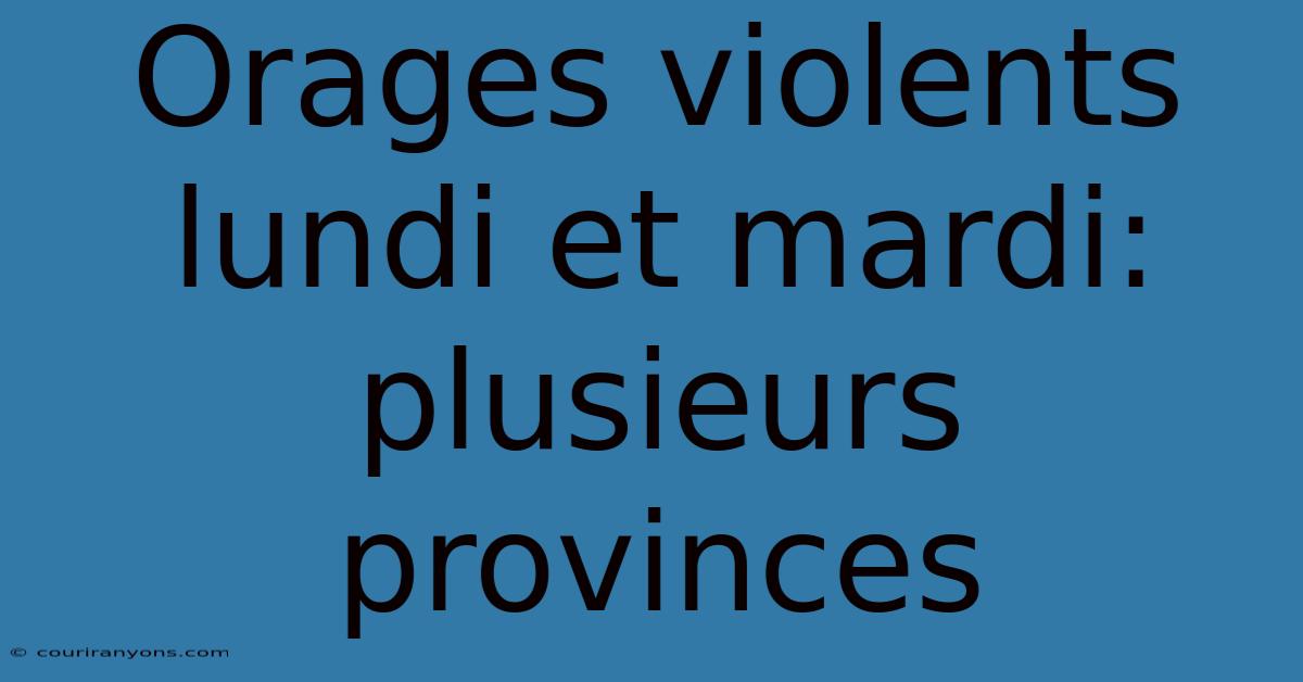 Orages Violents Lundi Et Mardi: Plusieurs Provinces