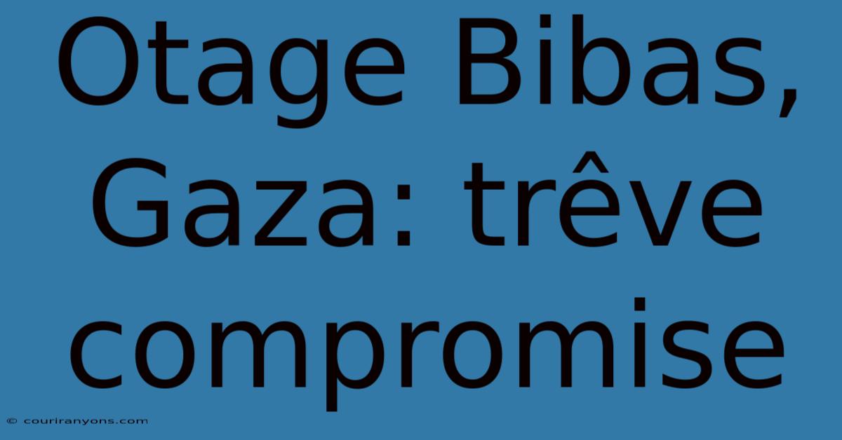 Otage Bibas, Gaza: Trêve Compromise